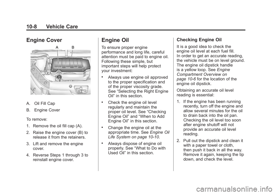 GMC ACADIA 2012 Owners Manual Black plate (8,1)GMC Acadia/Acadia Denali Owner Manual - 2012
10-8 Vehicle Care
Engine Cover
A. Oil Fill Cap
B. Engine Cover
To remove:
1. Remove the oil fill cap (A).
2. Raise the engine cover (B) to GMC ACADIA 2012 Owners Manual Black plate (8,1)GMC Acadia/Acadia Denali Owner Manual - 2012
10-8 Vehicle Care
Engine Cover
A. Oil Fill Cap
B. Engine Cover
To remove:
1. Remove the oil fill cap (A).
2. Raise the engine cover (B) to