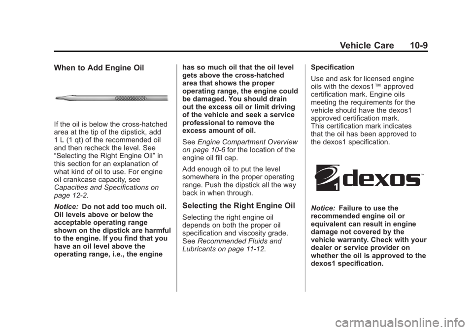 GMC ACADIA 2012 Owners Manual Black plate (9,1)GMC Acadia/Acadia Denali Owner Manual - 2012
Vehicle Care 10-9
When to Add Engine Oil
If the oil is below the cross-hatched
area at the tip of the dipstick, add
1 L (1 qt) of the reco GMC ACADIA 2012 Owners Manual Black plate (9,1)GMC Acadia/Acadia Denali Owner Manual - 2012
Vehicle Care 10-9
When to Add Engine Oil
If the oil is below the cross-hatched
area at the tip of the dipstick, add
1 L (1 qt) of the reco