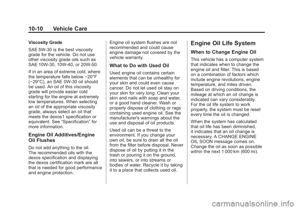 GMC ACADIA 2012 Owners Manual Black plate (10,1)GMC Acadia/Acadia Denali Owner Manual - 2012
10-10 Vehicle Care
Viscosity Grade
SAE 5W‐30 is the best viscosity
grade for the vehicle. Do not use
other viscosity grade oils such as GMC ACADIA 2012 Owners Manual Black plate (10,1)GMC Acadia/Acadia Denali Owner Manual - 2012
10-10 Vehicle Care
Viscosity Grade
SAE 5W‐30 is the best viscosity
grade for the vehicle. Do not use
other viscosity grade oils such as
