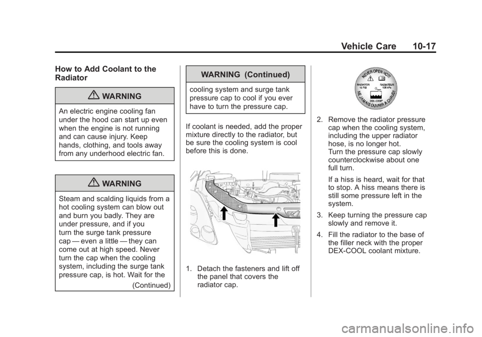 GMC ACADIA 2012 Owners Manual Black plate (17,1)GMC Acadia/Acadia Denali Owner Manual - 2012
Vehicle Care 10-17
How to Add Coolant to the
Radiator
{WARNING
An electric engine cooling fan
under the hood can start up even
when the e GMC ACADIA 2012 Owners Manual Black plate (17,1)GMC Acadia/Acadia Denali Owner Manual - 2012
Vehicle Care 10-17
How to Add Coolant to the
Radiator
{WARNING
An electric engine cooling fan
under the hood can start up even
when the e