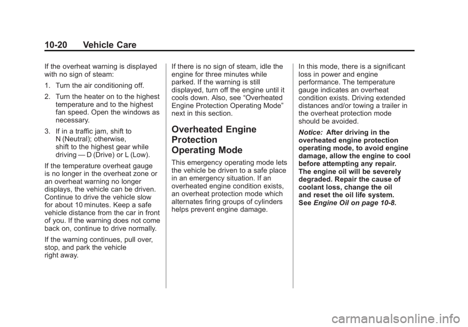 GMC ACADIA 2012  Owners Manual Black plate (20,1)GMC Acadia/Acadia Denali Owner Manual - 2012
10-20 Vehicle Care
If the overheat warning is displayed
with no sign of steam:
1. Turn the air conditioning off.
2. Turn the heater on to