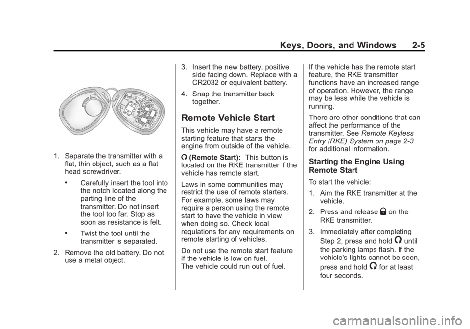 GMC ACADIA 2012 Owners Guide Black plate (5,1)GMC Acadia/Acadia Denali Owner Manual - 2012
Keys, Doors, and Windows 2-5
1. Separate the transmitter with aflat, thin object, such as a flat
head screwdriver.
.Carefully insert the t GMC ACADIA 2012 Owners Guide Black plate (5,1)GMC Acadia/Acadia Denali Owner Manual - 2012
Keys, Doors, and Windows 2-5
1. Separate the transmitter with aflat, thin object, such as a flat
head screwdriver.
.Carefully insert the t