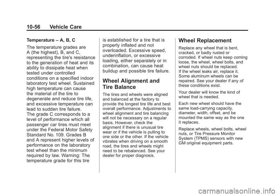 GMC ACADIA 2012 Owners Manual Black plate (56,1)GMC Acadia/Acadia Denali Owner Manual - 2012
10-56 Vehicle Care
Temperature–A, B, C
The temperature grades are
A (the highest), B, and C,
representing the tire's resistance
to GMC ACADIA 2012 Owners Manual Black plate (56,1)GMC Acadia/Acadia Denali Owner Manual - 2012
10-56 Vehicle Care
Temperature–A, B, C
The temperature grades are
A (the highest), B, and C,
representing the tire's resistance
to