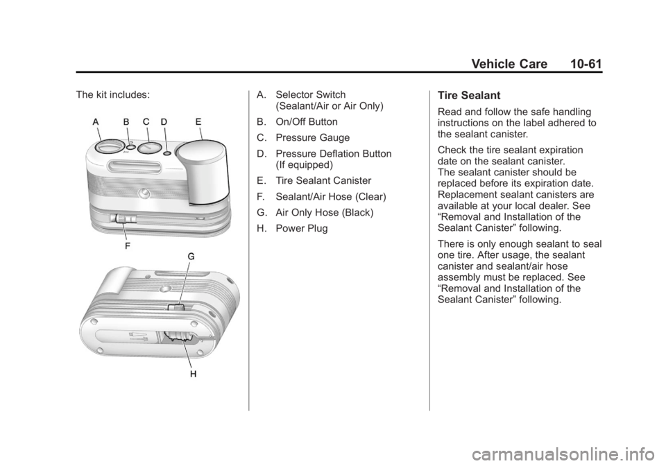 GMC ACADIA 2012 Owners Manual Black plate (61,1)GMC Acadia/Acadia Denali Owner Manual - 2012
Vehicle Care 10-61
The kit includes:A. Selector Switch(Sealant/Air or Air Only)
B. On/Off Button
C. Pressure Gauge
D. Pressure Deflation GMC ACADIA 2012 Owners Manual Black plate (61,1)GMC Acadia/Acadia Denali Owner Manual - 2012
Vehicle Care 10-61
The kit includes:A. Selector Switch(Sealant/Air or Air Only)
B. On/Off Button
C. Pressure Gauge
D. Pressure Deflation