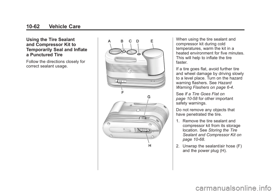 GMC ACADIA 2012 Owners Manual Black plate (62,1)GMC Acadia/Acadia Denali Owner Manual - 2012
10-62 Vehicle Care
Using the Tire Sealant
and Compressor Kit to
Temporarily Seal and Inflate
a Punctured Tire
Follow the directions close GMC ACADIA 2012 Owners Manual Black plate (62,1)GMC Acadia/Acadia Denali Owner Manual - 2012
10-62 Vehicle Care
Using the Tire Sealant
and Compressor Kit to
Temporarily Seal and Inflate
a Punctured Tire
Follow the directions close