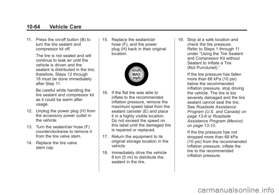 GMC ACADIA 2012 Owners Manual Black plate (64,1)GMC Acadia/Acadia Denali Owner Manual - 2012
10-64 Vehicle Care
11. Press the on/off button (B) toturn the tire sealant and
compressor kit off.
The tire is not sealed and will
contin GMC ACADIA 2012 Owners Manual Black plate (64,1)GMC Acadia/Acadia Denali Owner Manual - 2012
10-64 Vehicle Care
11. Press the on/off button (B) toturn the tire sealant and
compressor kit off.
The tire is not sealed and will
contin
