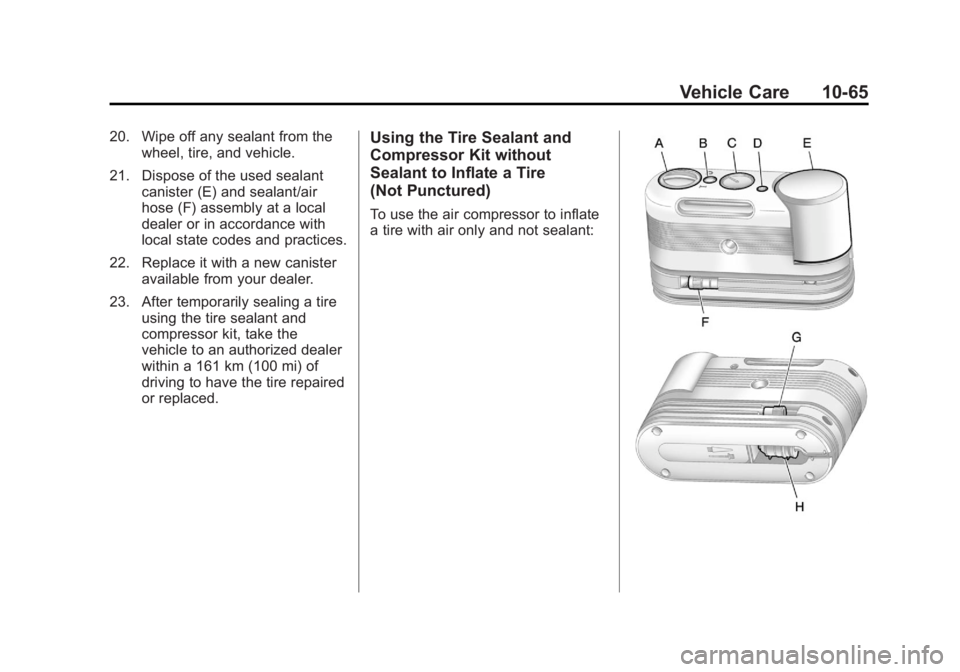 GMC ACADIA 2012 Owners Manual Black plate (65,1)GMC Acadia/Acadia Denali Owner Manual - 2012
Vehicle Care 10-65
20. Wipe off any sealant from thewheel, tire, and vehicle.
21. Dispose of the used sealant canister (E) and sealant/ai GMC ACADIA 2012 Owners Manual Black plate (65,1)GMC Acadia/Acadia Denali Owner Manual - 2012
Vehicle Care 10-65
20. Wipe off any sealant from thewheel, tire, and vehicle.
21. Dispose of the used sealant canister (E) and sealant/ai