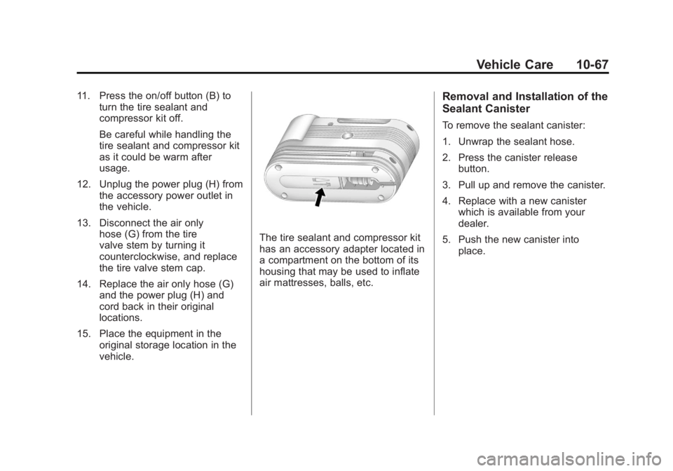 GMC ACADIA 2012 Owners Manual Black plate (67,1)GMC Acadia/Acadia Denali Owner Manual - 2012
Vehicle Care 10-67
11. Press the on/off button (B) toturn the tire sealant and
compressor kit off.
Be careful while handling the
tire sea GMC ACADIA 2012 Owners Manual Black plate (67,1)GMC Acadia/Acadia Denali Owner Manual - 2012
Vehicle Care 10-67
11. Press the on/off button (B) toturn the tire sealant and
compressor kit off.
Be careful while handling the
tire sea