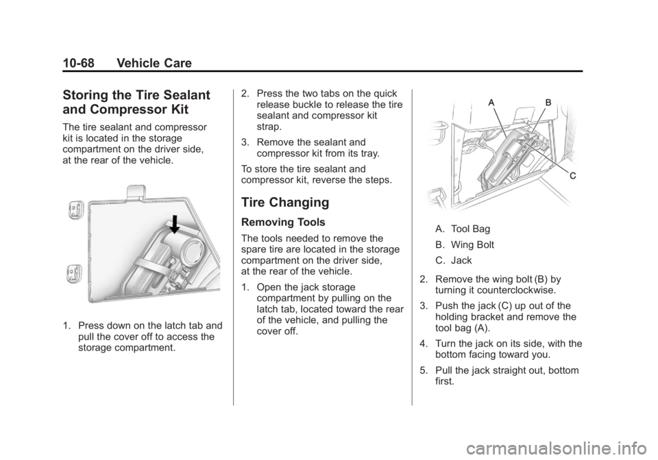 GMC ACADIA 2012 User Guide Black plate (68,1)GMC Acadia/Acadia Denali Owner Manual - 2012
10-68 Vehicle Care
Storing the Tire Sealant
and Compressor Kit
The tire sealant and compressor
kit is located in the storage
compartment 