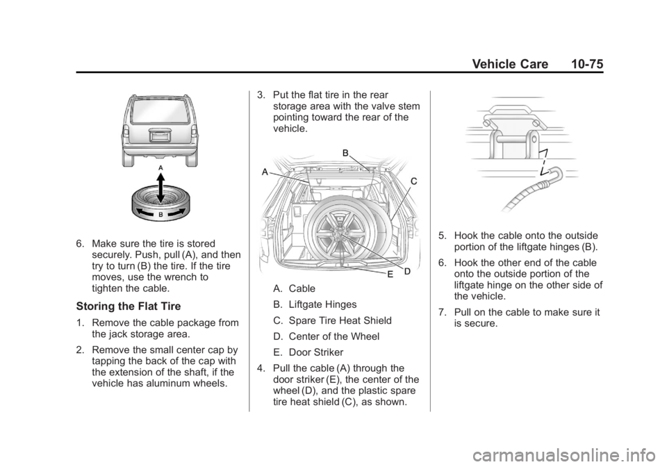 GMC ACADIA 2012 Owners Manual Black plate (75,1)GMC Acadia/Acadia Denali Owner Manual - 2012
Vehicle Care 10-75
6. Make sure the tire is storedsecurely. Push, pull (A), and then
try to turn (B) the tire. If the tire
moves, use the GMC ACADIA 2012 Owners Manual Black plate (75,1)GMC Acadia/Acadia Denali Owner Manual - 2012
Vehicle Care 10-75
6. Make sure the tire is storedsecurely. Push, pull (A), and then
try to turn (B) the tire. If the tire
moves, use the