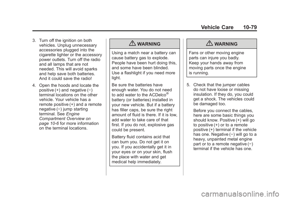 GMC ACADIA 2012  Owners Manual Black plate (79,1)GMC Acadia/Acadia Denali Owner Manual - 2012
Vehicle Care 10-79
3. Turn off the ignition on bothvehicles. Unplug unnecessary
accessories plugged into the
cigarette lighter or the acc