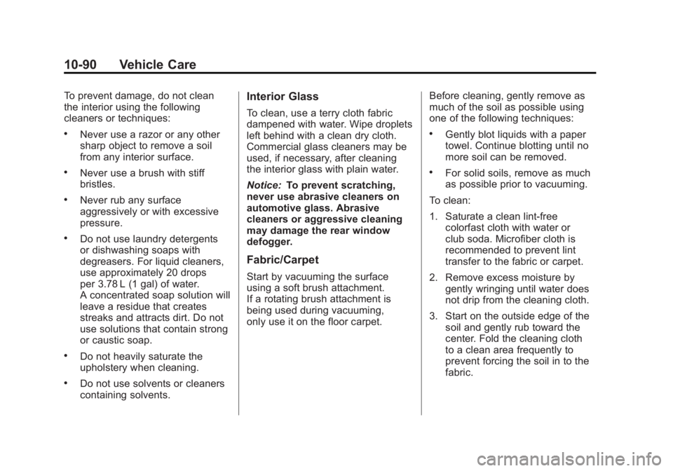 GMC ACADIA 2012 Owners Manual Black plate (90,1)GMC Acadia/Acadia Denali Owner Manual - 2012
10-90 Vehicle Care
To prevent damage, do not clean
the interior using the following
cleaners or techniques:
.Never use a razor or any oth GMC ACADIA 2012 Owners Manual Black plate (90,1)GMC Acadia/Acadia Denali Owner Manual - 2012
10-90 Vehicle Care
To prevent damage, do not clean
the interior using the following
cleaners or techniques:
.Never use a razor or any oth