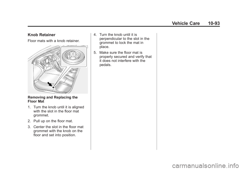 GMC ACADIA 2012 Owners Manual Black plate (93,1)GMC Acadia/Acadia Denali Owner Manual - 2012
Vehicle Care 10-93
Knob Retainer
Floor mats with a knob retainer.
Removing and Replacing the
Floor Mat
1. Turn the knob until it is align GMC ACADIA 2012 Owners Manual Black plate (93,1)GMC Acadia/Acadia Denali Owner Manual - 2012
Vehicle Care 10-93
Knob Retainer
Floor mats with a knob retainer.
Removing and Replacing the
Floor Mat
1. Turn the knob until it is align