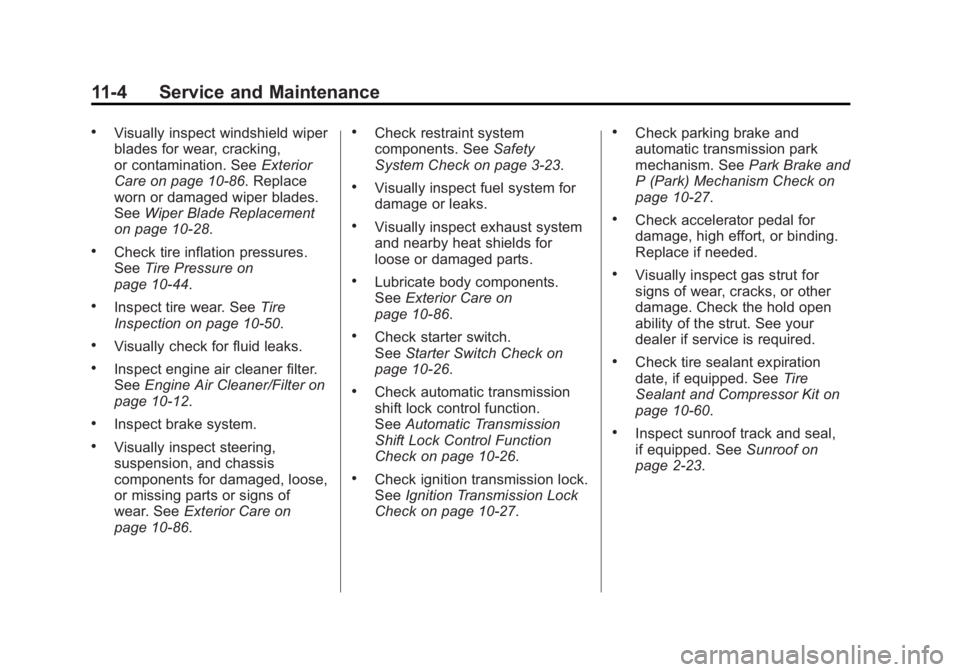 GMC ACADIA 2012 Owners Manual Black plate (4,1)GMC Acadia/Acadia Denali Owner Manual - 2012
11-4 Service and Maintenance
.Visually inspect windshield wiper
blades for wear, cracking,
or contamination. SeeExterior
Care on page 10 GMC ACADIA 2012 Owners Manual Black plate (4,1)GMC Acadia/Acadia Denali Owner Manual - 2012
11-4 Service and Maintenance
.Visually inspect windshield wiper
blades for wear, cracking,
or contamination. SeeExterior
Care on page 10