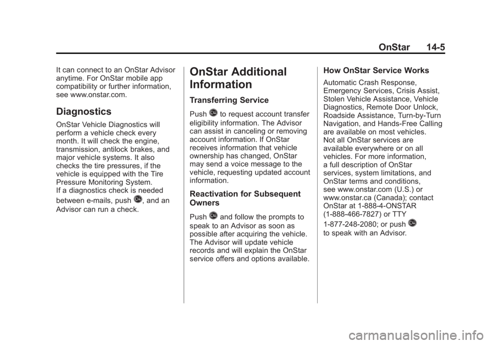 GMC ACADIA 2012 Owners Manual Black plate (5,1)GMC Acadia/Acadia Denali Owner Manual - 2012
OnStar 14-5
It can connect to an OnStar Advisor
anytime. For OnStar mobile app
compatibility or further information,
see www.onstar.com.
D GMC ACADIA 2012 Owners Manual Black plate (5,1)GMC Acadia/Acadia Denali Owner Manual - 2012
OnStar 14-5
It can connect to an OnStar Advisor
anytime. For OnStar mobile app
compatibility or further information,
see www.onstar.com.
D