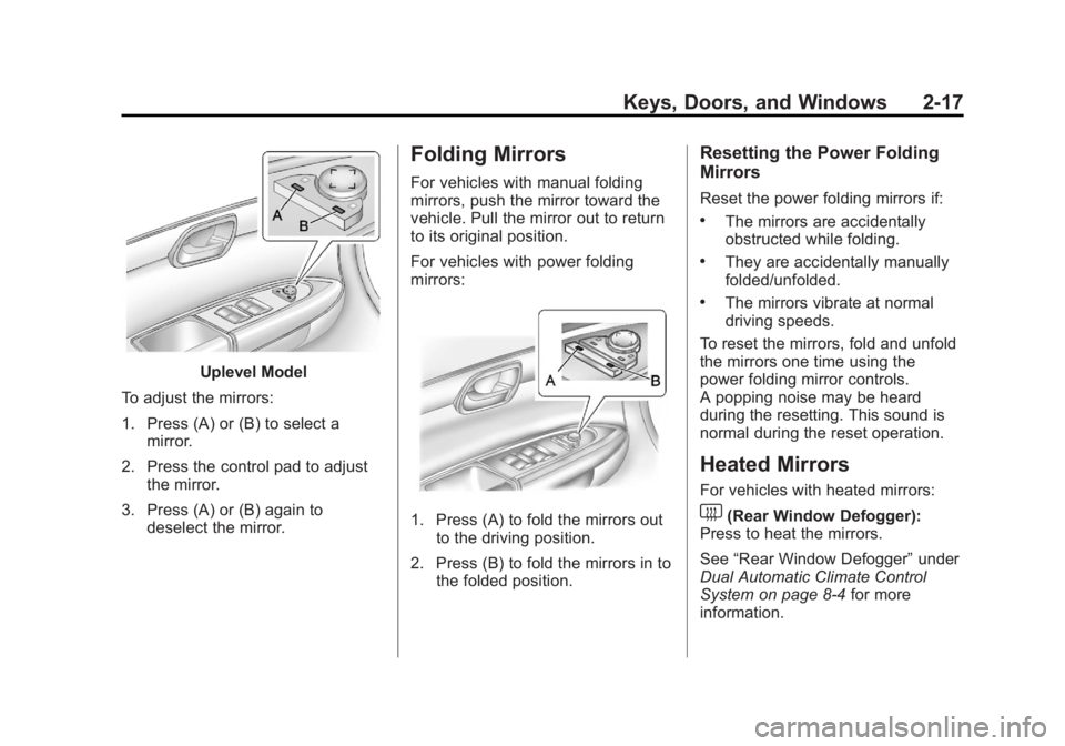 GMC ACADIA 2012 Service Manual Black plate (17,1)GMC Acadia/Acadia Denali Owner Manual - 2012
Keys, Doors, and Windows 2-17
Uplevel Model
To adjust the mirrors:
1. Press (A) or (B) to select a mirror.
2. Press the control pad to ad GMC ACADIA 2012 Service Manual Black plate (17,1)GMC Acadia/Acadia Denali Owner Manual - 2012
Keys, Doors, and Windows 2-17
Uplevel Model
To adjust the mirrors:
1. Press (A) or (B) to select a mirror.
2. Press the control pad to ad