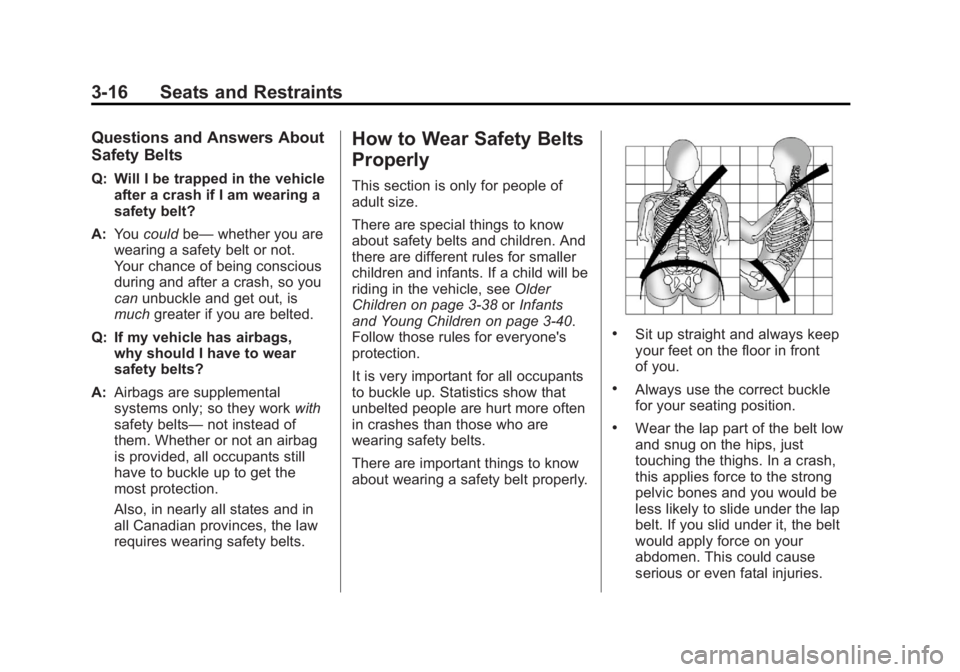 GMC ACADIA 2012 Manual PDF Black plate (16,1)GMC Acadia/Acadia Denali Owner Manual - 2012
3-16 Seats and Restraints
Questions and Answers About
Safety Belts
Q: Will I be trapped in the vehicleafter a crash if I am wearing a
saf GMC ACADIA 2012 Manual PDF Black plate (16,1)GMC Acadia/Acadia Denali Owner Manual - 2012
3-16 Seats and Restraints
Questions and Answers About
Safety Belts
Q: Will I be trapped in the vehicleafter a crash if I am wearing a
saf