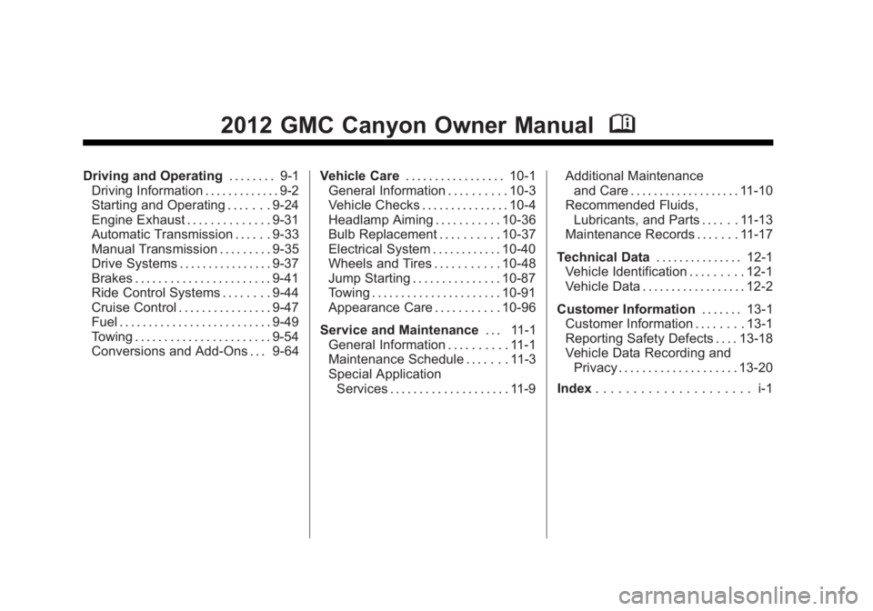 GMC CANYON 2012 Owners Manual Black plate (2,1)GMC Canyon Owner Manual - 2012
2012 GMC Canyon Owner ManualM
Driving and Operating. . . . . . . . 9-1
Driving Information . . . . . . . . . . . . . 9-2
Starting and Operating . . . . GMC CANYON 2012 Owners Manual Black plate (2,1)GMC Canyon Owner Manual - 2012
2012 GMC Canyon Owner ManualM
Driving and Operating. . . . . . . . 9-1
Driving Information . . . . . . . . . . . . . 9-2
Starting and Operating . . . .