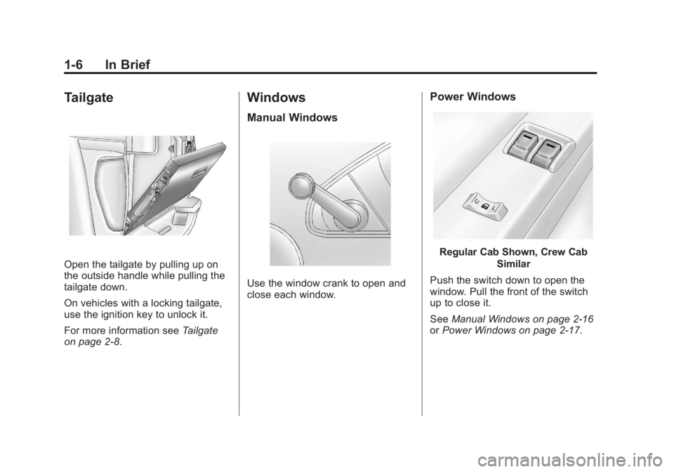 GMC CANYON 2012 User Guide Black plate (6,1)GMC Canyon Owner Manual - 2012
1-6 In Brief
Tailgate
Open the tailgate by pulling up on
the outside handle while pulling the
tailgate down.
On vehicles with a locking tailgate,
use th GMC CANYON 2012 User Guide Black plate (6,1)GMC Canyon Owner Manual - 2012
1-6 In Brief
Tailgate
Open the tailgate by pulling up on
the outside handle while pulling the
tailgate down.
On vehicles with a locking tailgate,
use th