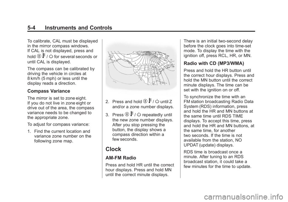 GMC CANYON 2012 Owners Manual Black plate (4,1)GMC Canyon Owner Manual - 2012
5-4 Instruments and Controls
To calibrate, CAL must be displayed
in the mirror compass windows.
If CAL is not displayed, press and
hold
Yb/Ofor several GMC CANYON 2012 Owners Manual Black plate (4,1)GMC Canyon Owner Manual - 2012
5-4 Instruments and Controls
To calibrate, CAL must be displayed
in the mirror compass windows.
If CAL is not displayed, press and
hold
Yb/Ofor several
