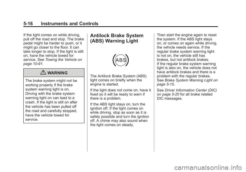 GMC CANYON 2012 Owners Manual Black plate (16,1)GMC Canyon Owner Manual - 2012
5-16 Instruments and Controls
If the light comes on while driving,
pull off the road and stop. The brake
pedal might be harder to push, or it
might go GMC CANYON 2012 Owners Manual Black plate (16,1)GMC Canyon Owner Manual - 2012
5-16 Instruments and Controls
If the light comes on while driving,
pull off the road and stop. The brake
pedal might be harder to push, or it
might go