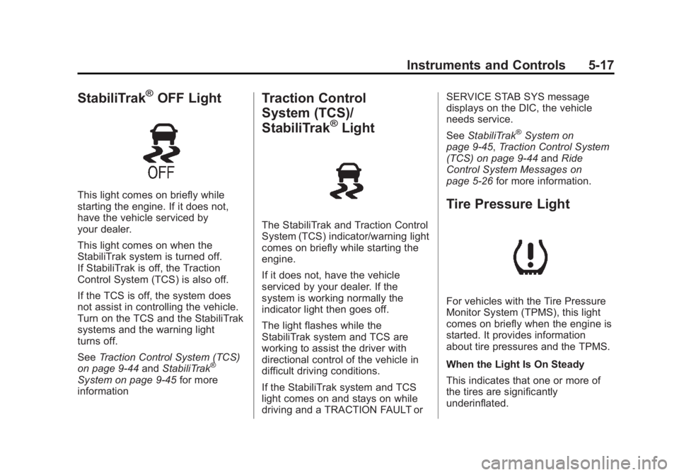 GMC CANYON 2012 Owners Manual Black plate (17,1)GMC Canyon Owner Manual - 2012
Instruments and Controls 5-17
StabiliTrak®OFF Light
This light comes on briefly while
starting the engine. If it does not,
have the vehicle serviced b GMC CANYON 2012 Owners Manual Black plate (17,1)GMC Canyon Owner Manual - 2012
Instruments and Controls 5-17
StabiliTrak®OFF Light
This light comes on briefly while
starting the engine. If it does not,
have the vehicle serviced b