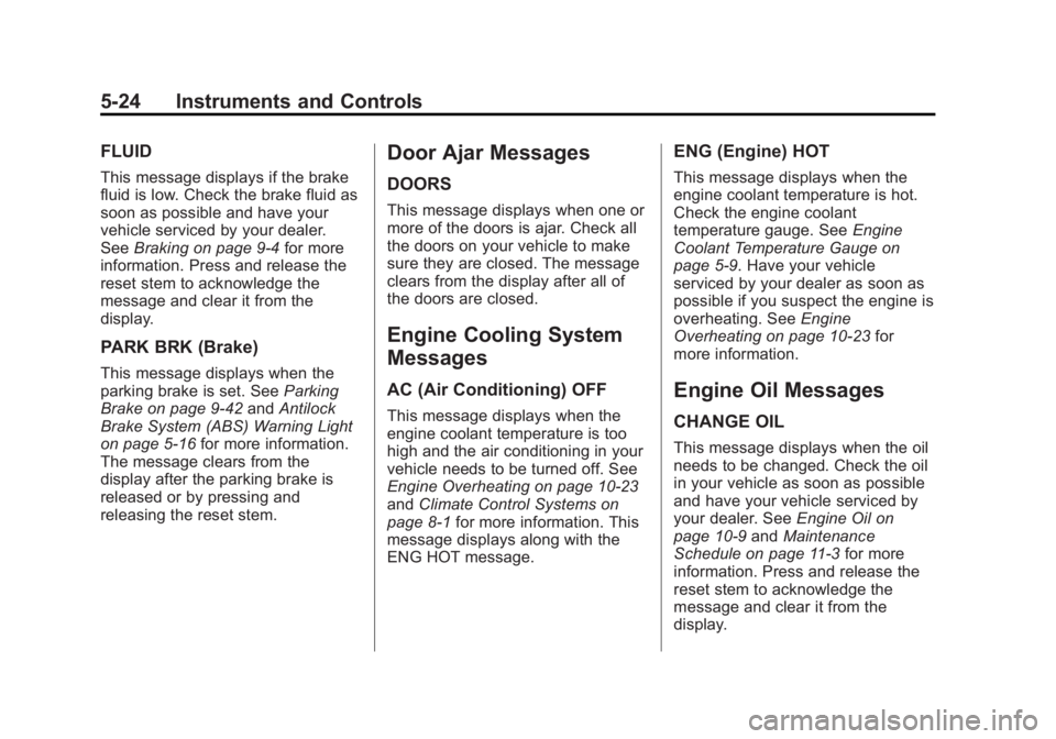 GMC CANYON 2012  Owners Manual Black plate (24,1)GMC Canyon Owner Manual - 2012
5-24 Instruments and Controls
FLUID
This message displays if the brake
fluid is low. Check the brake fluid as
soon as possible and have your
vehicle se