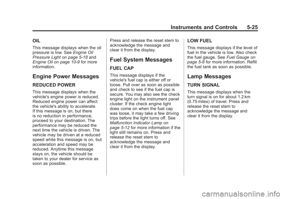 GMC CANYON 2012 Owners Manual Black plate (25,1)GMC Canyon Owner Manual - 2012
Instruments and Controls 5-25
OIL
This message displays when the oil
pressure is low. SeeEngine Oil
Pressure Light on page 5‑18 and
Engine Oil on pag GMC CANYON 2012 Owners Manual Black plate (25,1)GMC Canyon Owner Manual - 2012
Instruments and Controls 5-25
OIL
This message displays when the oil
pressure is low. SeeEngine Oil
Pressure Light on page 5‑18 and
Engine Oil on pag