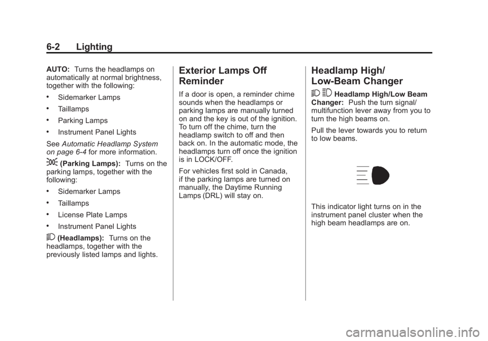 GMC CANYON 2012 Owners Manual Black plate (2,1)GMC Canyon Owner Manual - 2012
6-2 Lighting
AUTO:Turns the headlamps on
automatically at normal brightness,
together with the following:
.Sidemarker Lamps
.Taillamps
.Parking Lamps
.I GMC CANYON 2012 Owners Manual Black plate (2,1)GMC Canyon Owner Manual - 2012
6-2 Lighting
AUTO:Turns the headlamps on
automatically at normal brightness,
together with the following:
.Sidemarker Lamps
.Taillamps
.Parking Lamps
.I