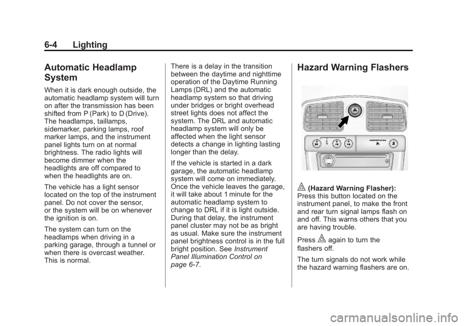 GMC CANYON 2012 Owners Manual Black plate (4,1)GMC Canyon Owner Manual - 2012
6-4 Lighting
Automatic Headlamp
System
When it is dark enough outside, the
automatic headlamp system will turn
on after the transmission has been
shifte GMC CANYON 2012 Owners Manual Black plate (4,1)GMC Canyon Owner Manual - 2012
6-4 Lighting
Automatic Headlamp
System
When it is dark enough outside, the
automatic headlamp system will turn
on after the transmission has been
shifte