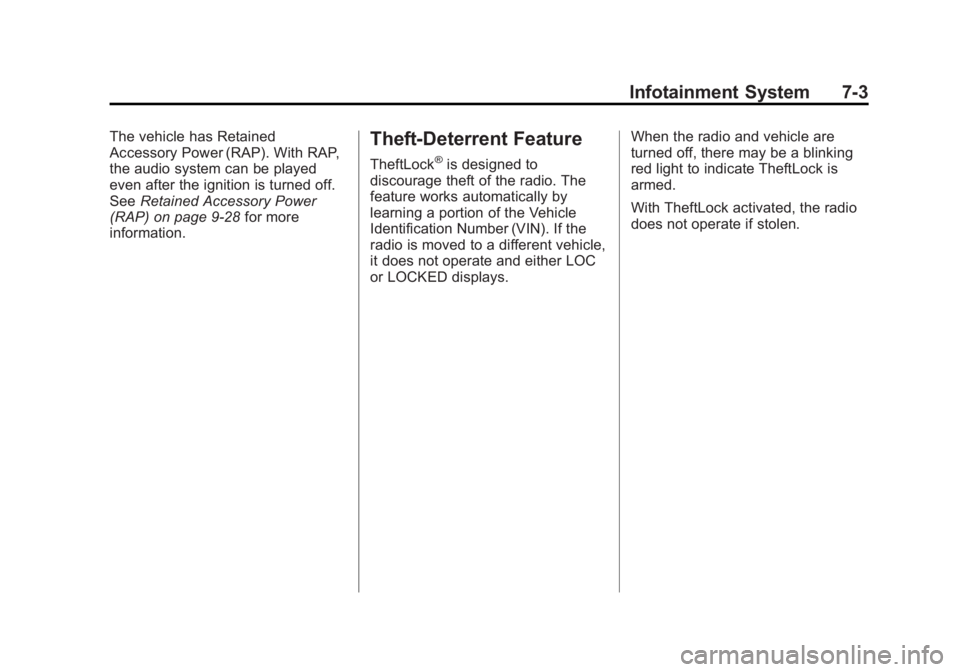 GMC CANYON 2012 Owners Manual Black plate (3,1)GMC Canyon Owner Manual - 2012
Infotainment System 7-3
The vehicle has Retained
Accessory Power (RAP). With RAP,
the audio system can be played
even after the ignition is turned off.
GMC CANYON 2012 Owners Manual Black plate (3,1)GMC Canyon Owner Manual - 2012
Infotainment System 7-3
The vehicle has Retained
Accessory Power (RAP). With RAP,
the audio system can be played
even after the ignition is turned off.