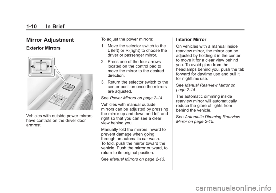 GMC CANYON 2012 User Guide Black plate (10,1)GMC Canyon Owner Manual - 2012
1-10 In Brief
Mirror Adjustment
Exterior Mirrors
Vehicles with outside power mirrors
have controls on the driver door
armrest.To adjust the power mirro GMC CANYON 2012 User Guide Black plate (10,1)GMC Canyon Owner Manual - 2012
1-10 In Brief
Mirror Adjustment
Exterior Mirrors
Vehicles with outside power mirrors
have controls on the driver door
armrest.To adjust the power mirro