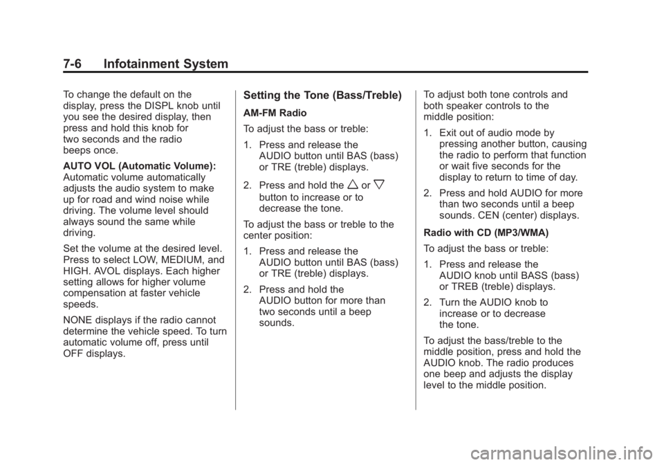 GMC CANYON 2012 Owners Manual Black plate (6,1)GMC Canyon Owner Manual - 2012
7-6 Infotainment System
To change the default on the
display, press the DISPL knob until
you see the desired display, then
press and hold this knob for
GMC CANYON 2012 Owners Manual Black plate (6,1)GMC Canyon Owner Manual - 2012
7-6 Infotainment System
To change the default on the
display, press the DISPL knob until
you see the desired display, then
press and hold this knob for