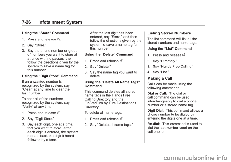 GMC CANYON 2012 Owners Manual Black plate (26,1)GMC Canyon Owner Manual - 2012
7-26 Infotainment System
Using the“Store”Command
1. Press and release
g.
2. Say “Store.”
3. Say the phone number or group of numbers you want t GMC CANYON 2012 Owners Manual Black plate (26,1)GMC Canyon Owner Manual - 2012
7-26 Infotainment System
Using the“Store”Command
1. Press and release
g.
2. Say “Store.”
3. Say the phone number or group of numbers you want t