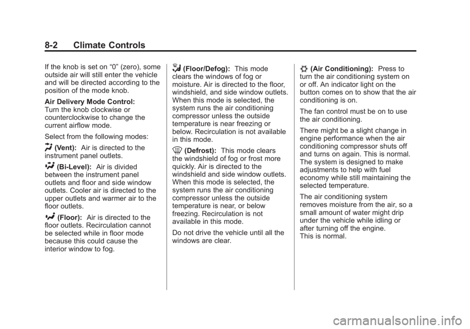 GMC CANYON 2012 Owners Manual Black plate (2,1)GMC Canyon Owner Manual - 2012
8-2 Climate Controls
If the knob is set on“0”(zero), some
outside air will still enter the vehicle
and will be directed according to the
position of GMC CANYON 2012 Owners Manual Black plate (2,1)GMC Canyon Owner Manual - 2012
8-2 Climate Controls
If the knob is set on“0”(zero), some
outside air will still enter the vehicle
and will be directed according to the
position of