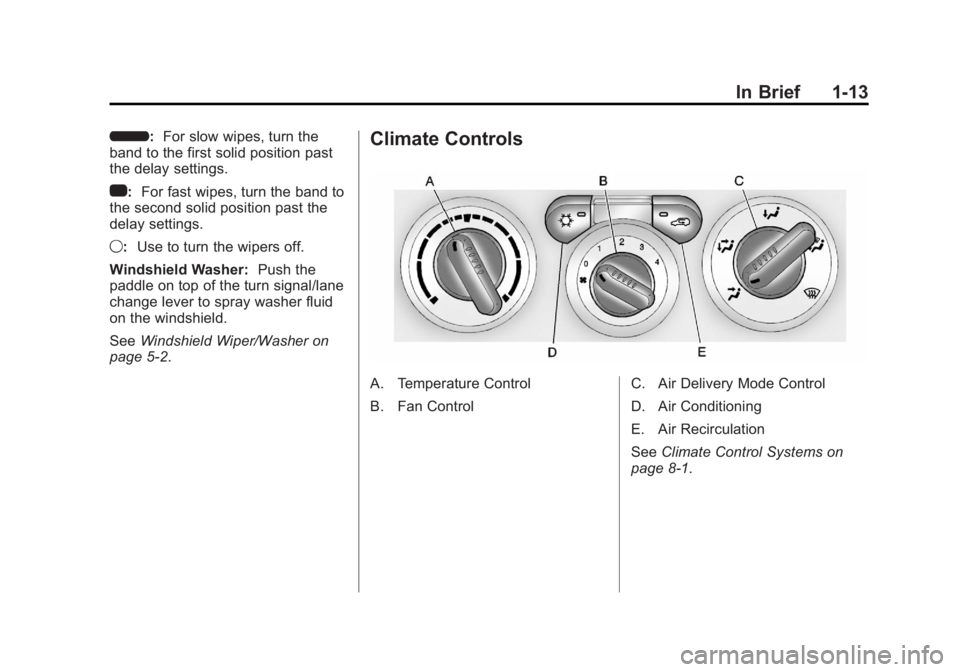 GMC CANYON 2012 User Guide Black plate (13,1)GMC Canyon Owner Manual - 2012
In Brief 1-13
6:For slow wipes, turn the
band to the first solid position past
the delay settings.
1: For fast wipes, turn the band to
the second solid GMC CANYON 2012 User Guide Black plate (13,1)GMC Canyon Owner Manual - 2012
In Brief 1-13
6:For slow wipes, turn the
band to the first solid position past
the delay settings.
1: For fast wipes, turn the band to
the second solid