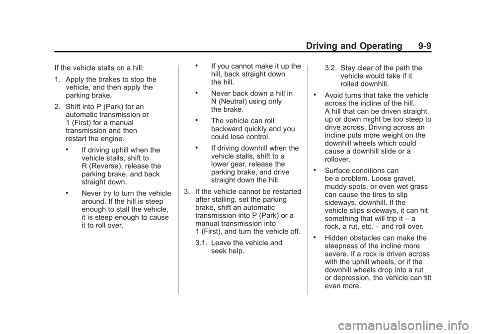 GMC CANYON 2012 Owners Manual Black plate (9,1)GMC Canyon Owner Manual - 2012
Driving and Operating 9-9
If the vehicle stalls on a hill:
1. Apply the brakes to stop thevehicle, and then apply the
parking brake.
2. Shift into P (Pa GMC CANYON 2012 Owners Manual Black plate (9,1)GMC Canyon Owner Manual - 2012
Driving and Operating 9-9
If the vehicle stalls on a hill:
1. Apply the brakes to stop thevehicle, and then apply the
parking brake.
2. Shift into P (Pa