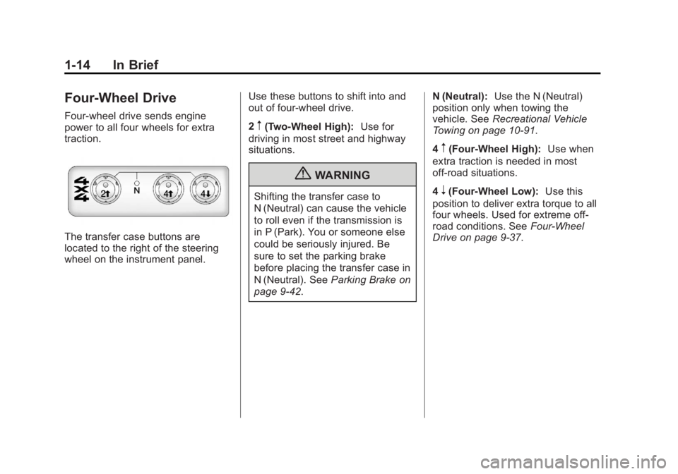GMC CANYON 2012 User Guide Black plate (14,1)GMC Canyon Owner Manual - 2012
1-14 In Brief
Four-Wheel Drive
Four-wheel drive sends engine
power to all four wheels for extra
traction.
The transfer case buttons are
located to the GMC CANYON 2012 User Guide Black plate (14,1)GMC Canyon Owner Manual - 2012
1-14 In Brief
Four-Wheel Drive
Four-wheel drive sends engine
power to all four wheels for extra
traction.
The transfer case buttons are
located to the
