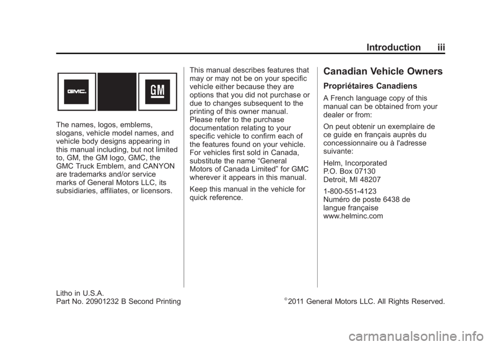 GMC CANYON 2012 Owners Manual Black plate (3,1)GMC Canyon Owner Manual - 2012
Introduction iii
The names, logos, emblems,
slogans, vehicle model names, and
vehicle body designs appearing in
this manual including, but not limited
t GMC CANYON 2012 Owners Manual Black plate (3,1)GMC Canyon Owner Manual - 2012
Introduction iii
The names, logos, emblems,
slogans, vehicle model names, and
vehicle body designs appearing in
this manual including, but not limited
t