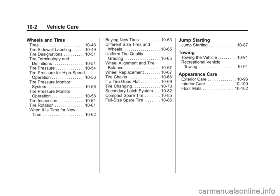 GMC CANYON 2012 Owners Manual Black plate (2,1)GMC Canyon Owner Manual - 2012
10-2 Vehicle Care
Wheels and Tires
Tires . . . . . . . . . . . . . . . . . . . . . . . . 10-48
Tire Sidewall Labeling . . . . . . 10-49
Tire Designation GMC CANYON 2012 Owners Manual Black plate (2,1)GMC Canyon Owner Manual - 2012
10-2 Vehicle Care
Wheels and Tires
Tires . . . . . . . . . . . . . . . . . . . . . . . . 10-48
Tire Sidewall Labeling . . . . . . 10-49
Tire Designation