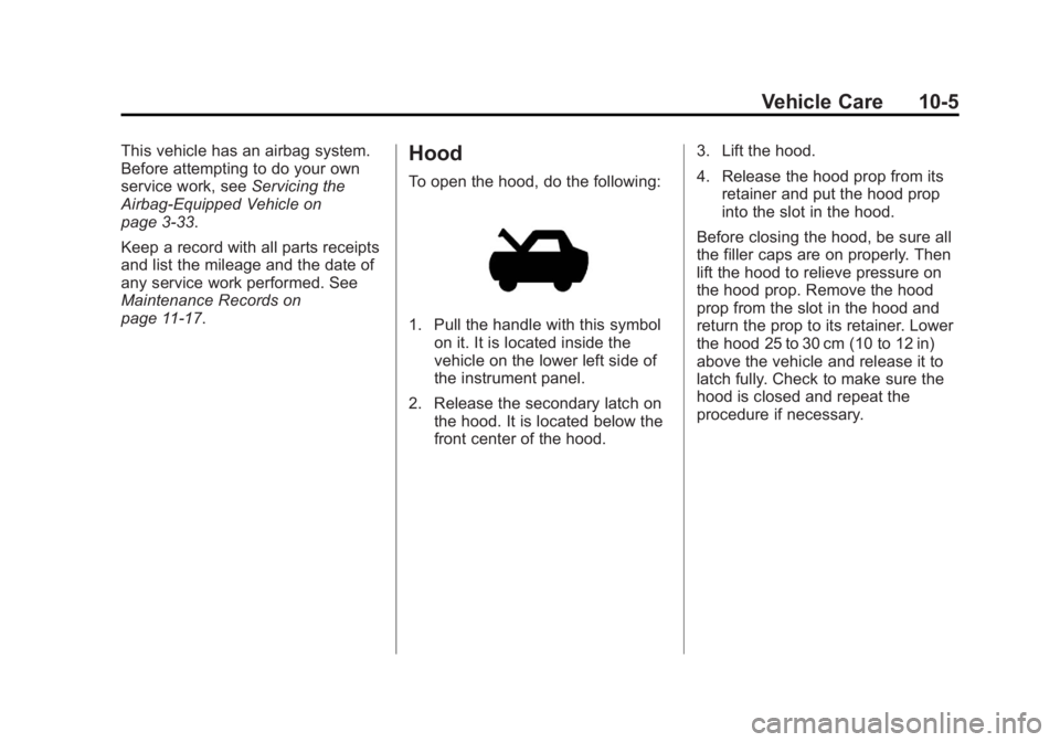 GMC CANYON 2012 Owners Manual Black plate (5,1)GMC Canyon Owner Manual - 2012
Vehicle Care 10-5
This vehicle has an airbag system.
Before attempting to do your own
service work, seeServicing the
Airbag-Equipped Vehicle on
page 3 GMC CANYON 2012 Owners Manual Black plate (5,1)GMC Canyon Owner Manual - 2012
Vehicle Care 10-5
This vehicle has an airbag system.
Before attempting to do your own
service work, seeServicing the
Airbag-Equipped Vehicle on
page 3