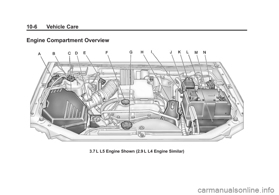 GMC CANYON 2012 Owners Manual Black plate (6,1)GMC Canyon Owner Manual - 2012
10-6 Vehicle Care
Engine Compartment Overview
3.7 L L5 Engine Shown (2.9 L L4 Engine Similar) GMC CANYON 2012 Owners Manual Black plate (6,1)GMC Canyon Owner Manual - 2012
10-6 Vehicle Care
Engine Compartment Overview
3.7 L L5 Engine Shown (2.9 L L4 Engine Similar)