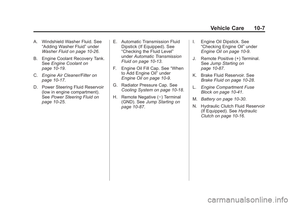 GMC CANYON 2012 Owners Manual Black plate (7,1)GMC Canyon Owner Manual - 2012
Vehicle Care 10-7
A. Windshield Washer Fluid. See“Adding Washer Fluid” under
Washer Fluid on page 10‑26.
B. Engine Coolant Recovery Tank. See Engi GMC CANYON 2012 Owners Manual Black plate (7,1)GMC Canyon Owner Manual - 2012
Vehicle Care 10-7
A. Windshield Washer Fluid. See“Adding Washer Fluid” under
Washer Fluid on page 10‑26.
B. Engine Coolant Recovery Tank. See Engi