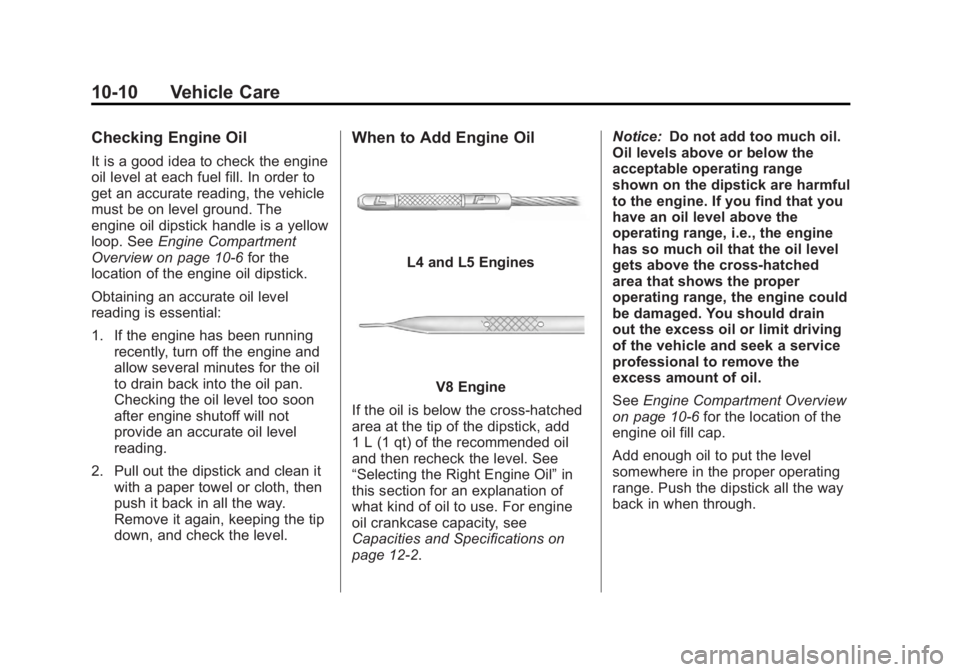 GMC CANYON 2012 Owners Manual Black plate (10,1)GMC Canyon Owner Manual - 2012
10-10 Vehicle Care
Checking Engine Oil
It is a good idea to check the engine
oil level at each fuel fill. In order to
get an accurate reading, the vehi GMC CANYON 2012 Owners Manual Black plate (10,1)GMC Canyon Owner Manual - 2012
10-10 Vehicle Care
Checking Engine Oil
It is a good idea to check the engine
oil level at each fuel fill. In order to
get an accurate reading, the vehi