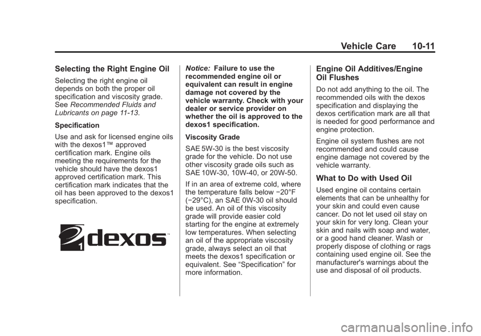 GMC CANYON 2012 Owners Manual Black plate (11,1)GMC Canyon Owner Manual - 2012
Vehicle Care 10-11
Selecting the Right Engine Oil
Selecting the right engine oil
depends on both the proper oil
specification and viscosity grade.
SeeR GMC CANYON 2012 Owners Manual Black plate (11,1)GMC Canyon Owner Manual - 2012
Vehicle Care 10-11
Selecting the Right Engine Oil
Selecting the right engine oil
depends on both the proper oil
specification and viscosity grade.
SeeR
