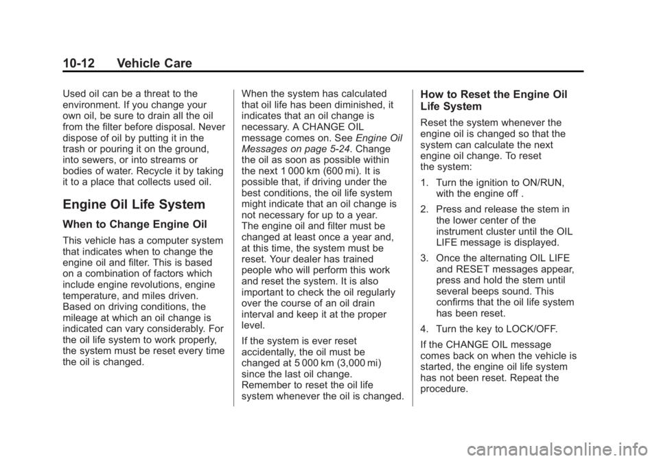 GMC CANYON 2012 Owners Manual Black plate (12,1)GMC Canyon Owner Manual - 2012
10-12 Vehicle Care
Used oil can be a threat to the
environment. If you change your
own oil, be sure to drain all the oil
from the filter before disposa GMC CANYON 2012 Owners Manual Black plate (12,1)GMC Canyon Owner Manual - 2012
10-12 Vehicle Care
Used oil can be a threat to the
environment. If you change your
own oil, be sure to drain all the oil
from the filter before disposa