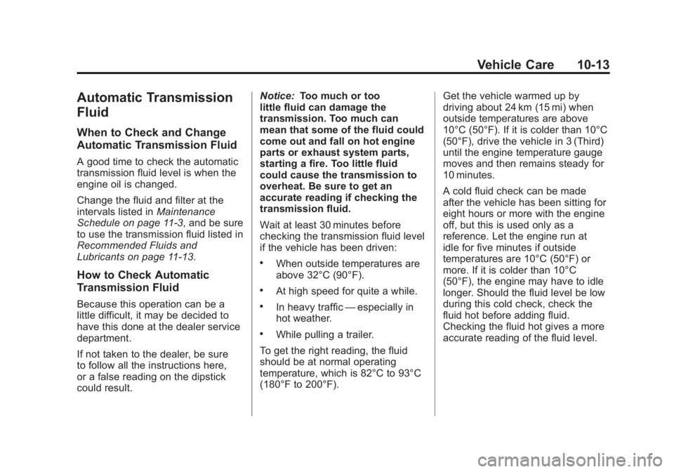 GMC CANYON 2012 Owners Manual Black plate (13,1)GMC Canyon Owner Manual - 2012
Vehicle Care 10-13
Automatic Transmission
Fluid
When to Check and Change
Automatic Transmission Fluid
A good time to check the automatic
transmission f GMC CANYON 2012 Owners Manual Black plate (13,1)GMC Canyon Owner Manual - 2012
Vehicle Care 10-13
Automatic Transmission
Fluid
When to Check and Change
Automatic Transmission Fluid
A good time to check the automatic
transmission f