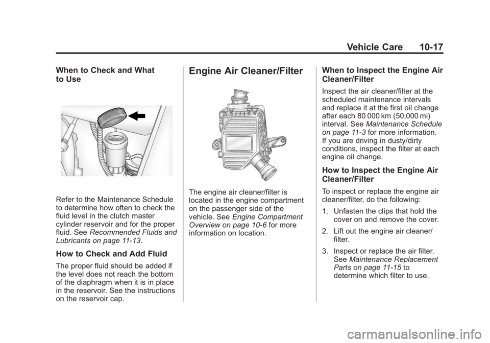 GMC CANYON 2012 Owners Manual Black plate (17,1)GMC Canyon Owner Manual - 2012
Vehicle Care 10-17
When to Check and What
to Use
Refer to the Maintenance Schedule
to determine how often to check the
fluid level in the clutch master GMC CANYON 2012 Owners Manual Black plate (17,1)GMC Canyon Owner Manual - 2012
Vehicle Care 10-17
When to Check and What
to Use
Refer to the Maintenance Schedule
to determine how often to check the
fluid level in the clutch master