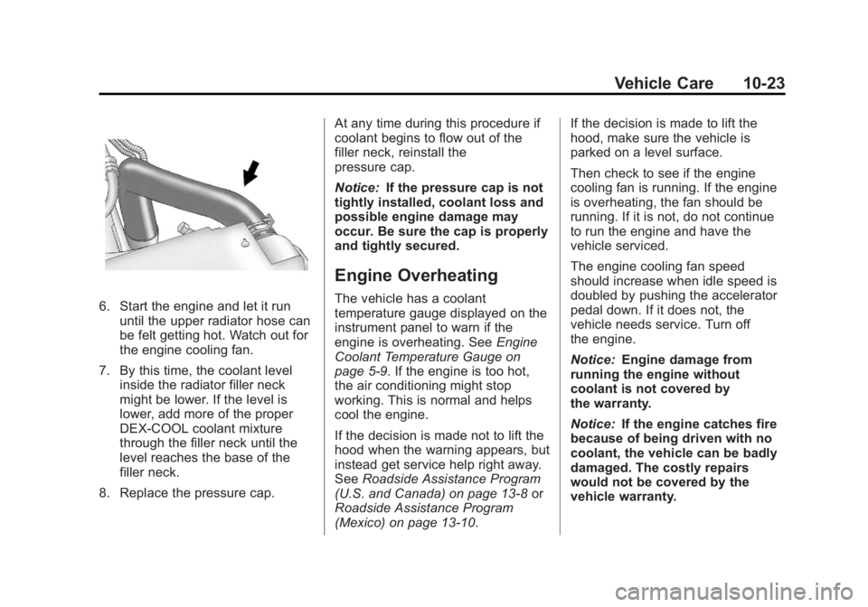 GMC CANYON 2012 Owners Manual Black plate (23,1)GMC Canyon Owner Manual - 2012
Vehicle Care 10-23
6. Start the engine and let it rununtil the upper radiator hose can
be felt getting hot. Watch out for
the engine cooling fan.
7. By GMC CANYON 2012 Owners Manual Black plate (23,1)GMC Canyon Owner Manual - 2012
Vehicle Care 10-23
6. Start the engine and let it rununtil the upper radiator hose can
be felt getting hot. Watch out for
the engine cooling fan.
7. By