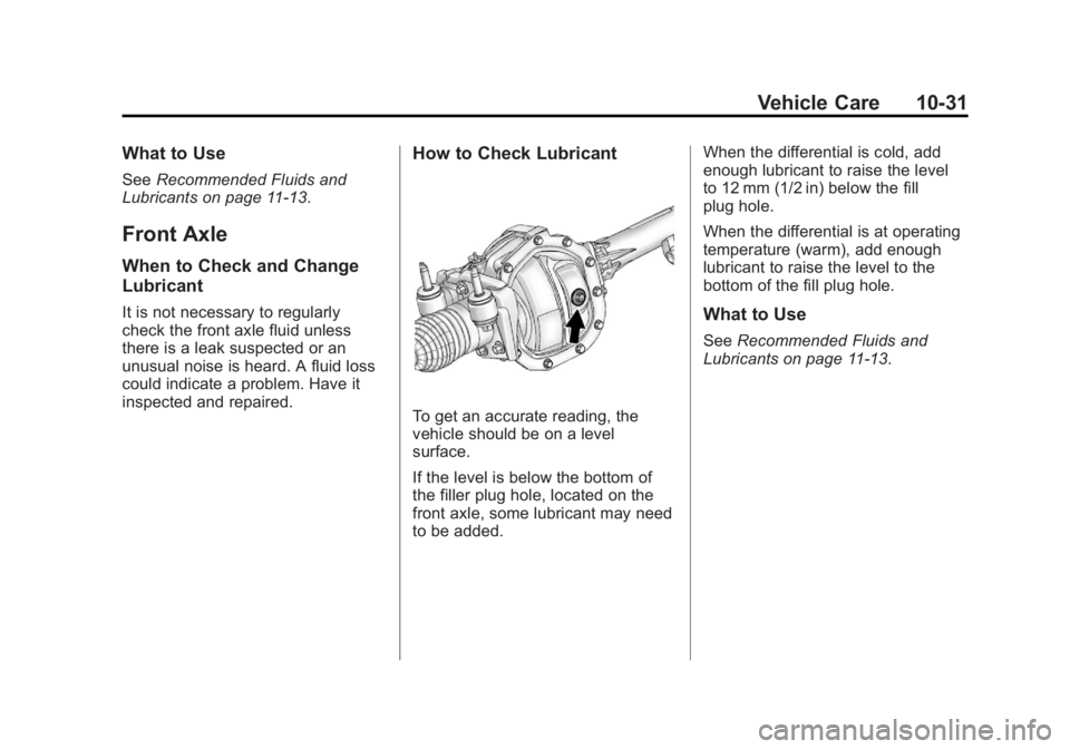 GMC CANYON 2012 Owners Manual Black plate (31,1)GMC Canyon Owner Manual - 2012
Vehicle Care 10-31
What to Use
SeeRecommended Fluids and
Lubricants on page 11‑13.
Front Axle
When to Check and Change
Lubricant
It is not necessary GMC CANYON 2012 Owners Manual Black plate (31,1)GMC Canyon Owner Manual - 2012
Vehicle Care 10-31
What to Use
SeeRecommended Fluids and
Lubricants on page 11‑13.
Front Axle
When to Check and Change
Lubricant
It is not necessary